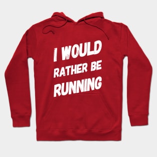 I Would rather Be Running Motivational Gifts for Runners Hoodie